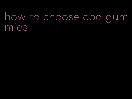 how to choose cbd gummies