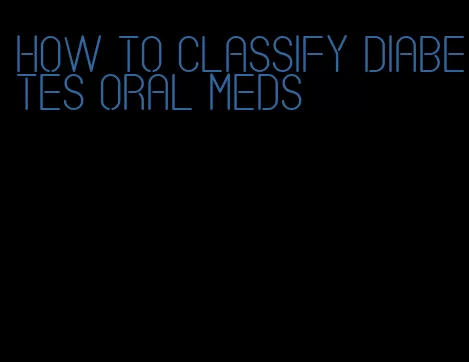 how to classify diabetes oral meds