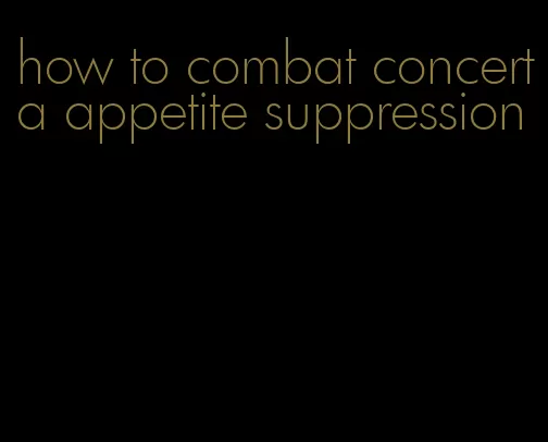 how to combat concerta appetite suppression