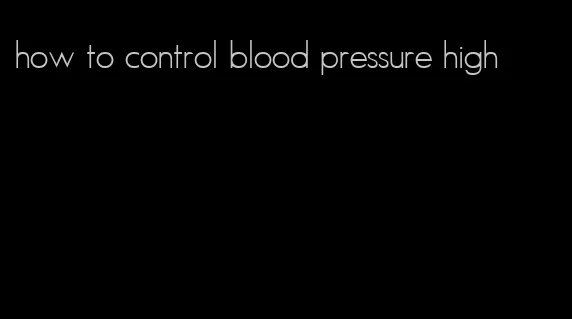 how to control blood pressure high