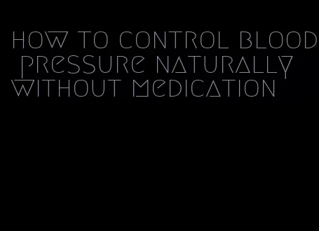 how to control blood pressure naturally without medication