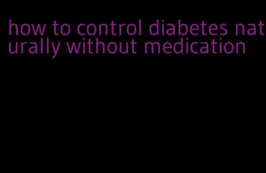 how to control diabetes naturally without medication