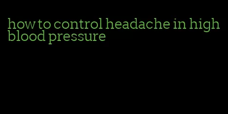 how to control headache in high blood pressure