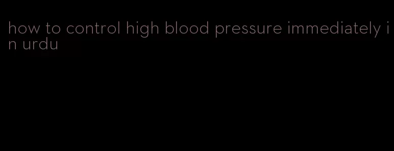 how to control high blood pressure immediately in urdu