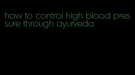 how to control high blood pressure through ayurveda