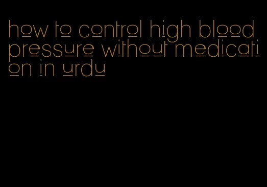 how to control high blood pressure without medication in urdu