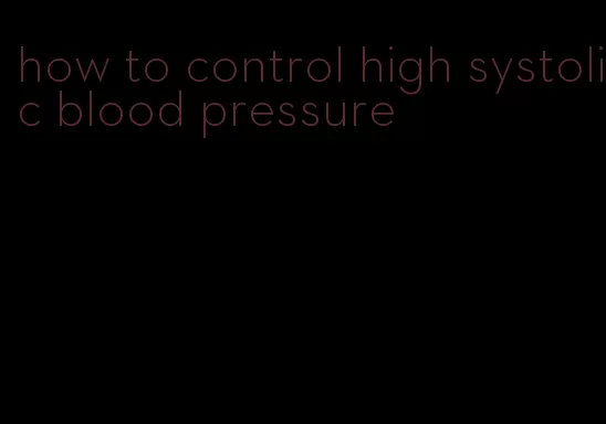 how to control high systolic blood pressure