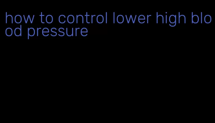 how to control lower high blood pressure