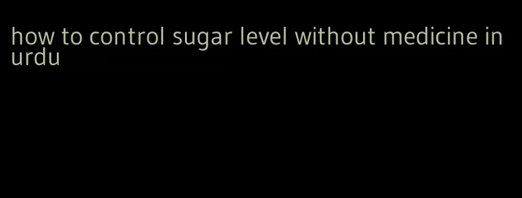 how to control sugar level without medicine in urdu