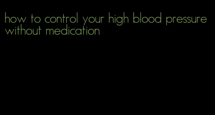 how to control your high blood pressure without medication