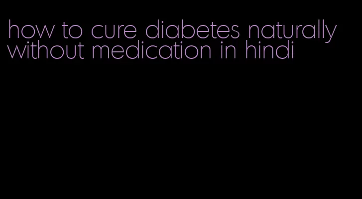 how to cure diabetes naturally without medication in hindi