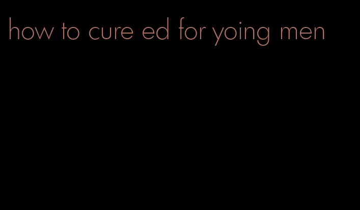 how to cure ed for yoing men