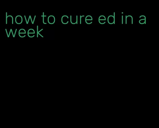 how to cure ed in a week