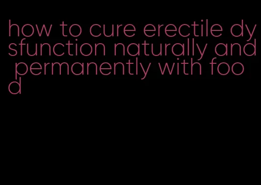 how to cure erectile dysfunction naturally and permanently with food