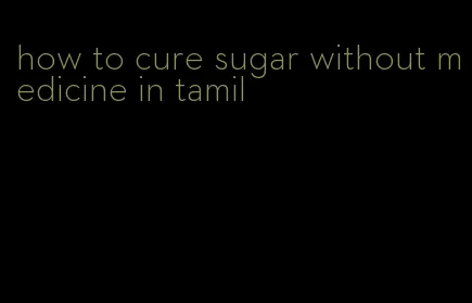 how to cure sugar without medicine in tamil