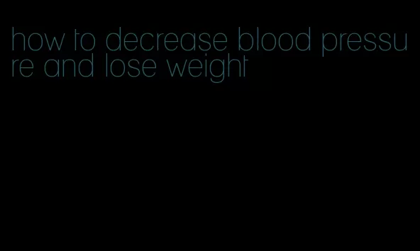 how to decrease blood pressure and lose weight