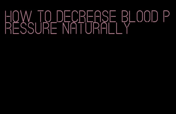 how to decrease blood pressure naturally