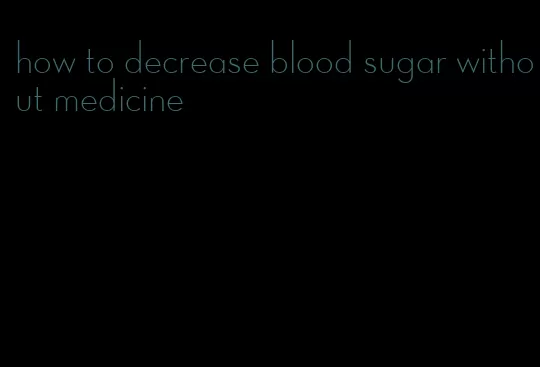 how to decrease blood sugar without medicine