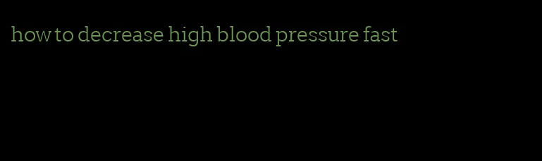 how to decrease high blood pressure fast