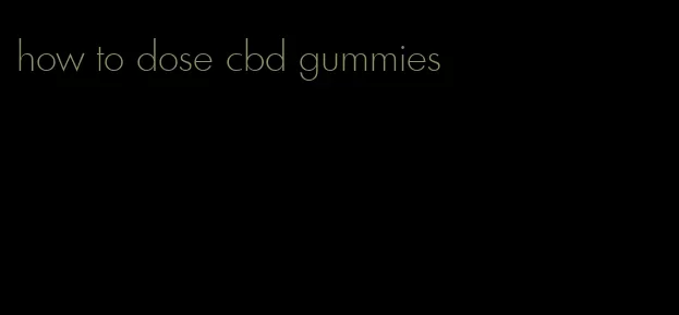 how to dose cbd gummies