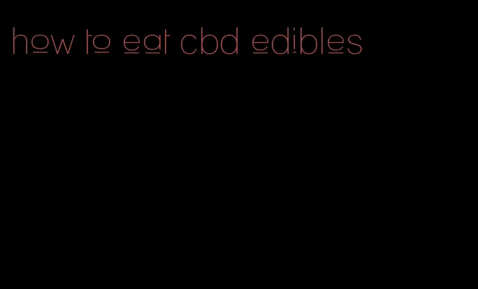 how to eat cbd edibles