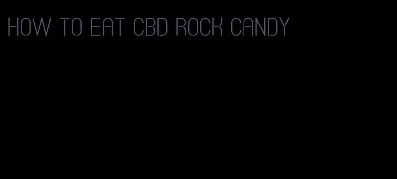 how to eat cbd rock candy