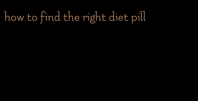 how to find the right diet pill