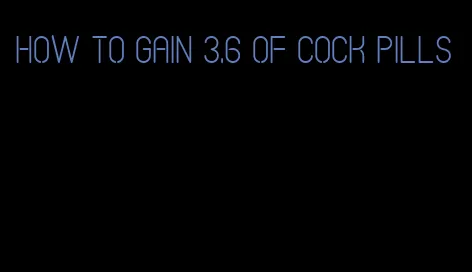 how to gain 3.6 of cock pills