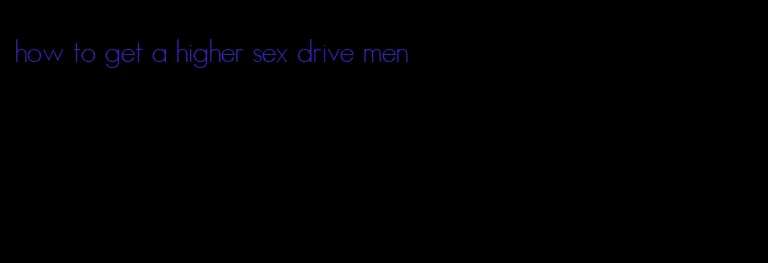 how to get a higher sex drive men