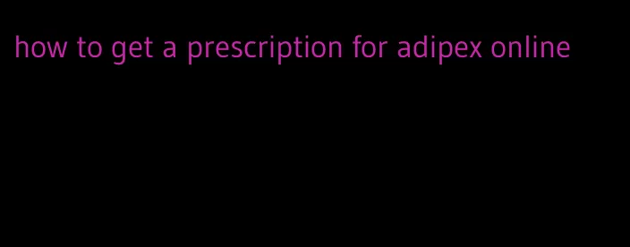 how to get a prescription for adipex online