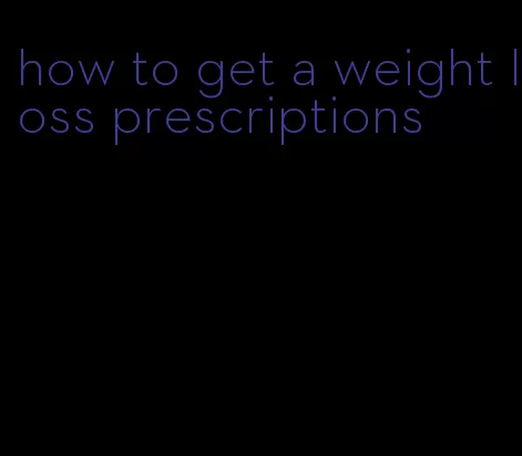 how to get a weight loss prescriptions