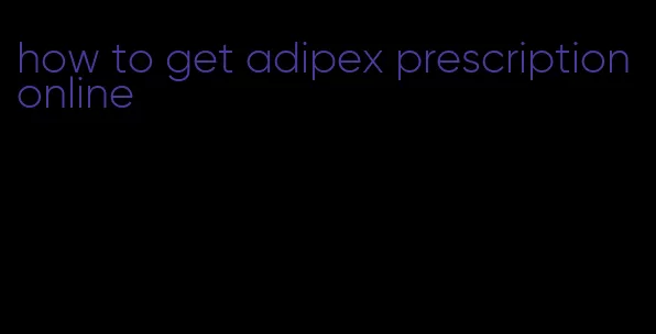 how to get adipex prescription online