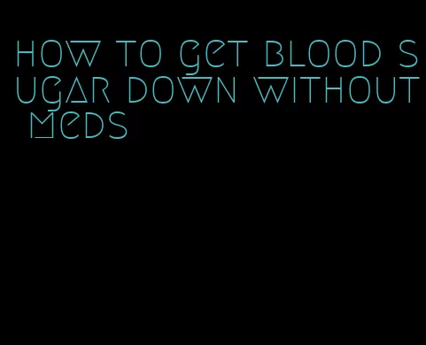 how to get blood sugar down without meds