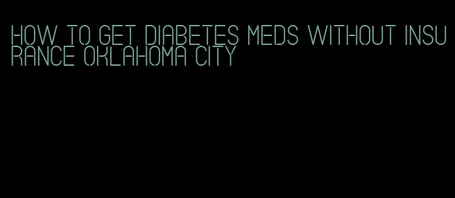 how to get diabetes meds without insurance oklahoma city