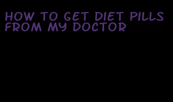 how to get diet pills from my doctor