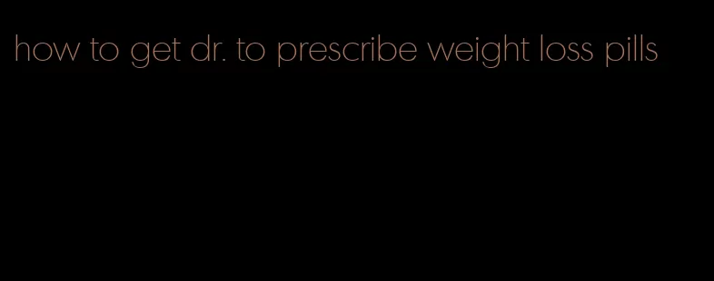 how to get dr. to prescribe weight loss pills