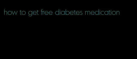 how to get free diabetes medication