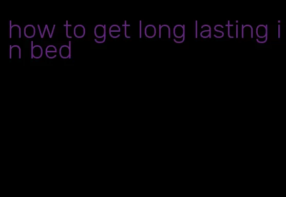 how to get long lasting in bed