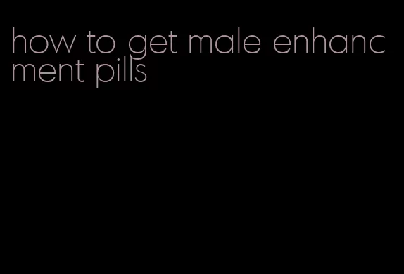 how to get male enhancment pills