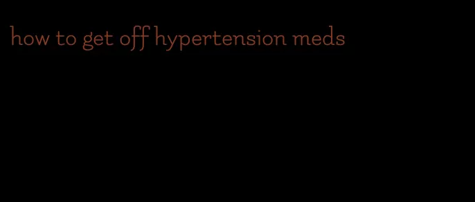 how to get off hypertension meds