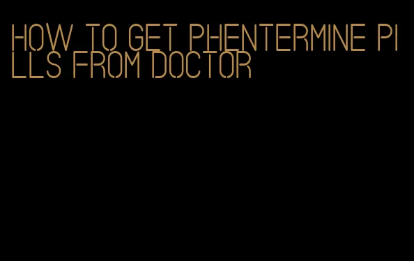 how to get phentermine pills from doctor