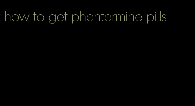 how to get phentermine pills