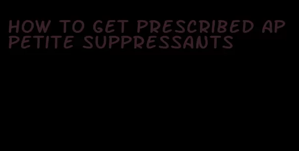 how to get prescribed appetite suppressants