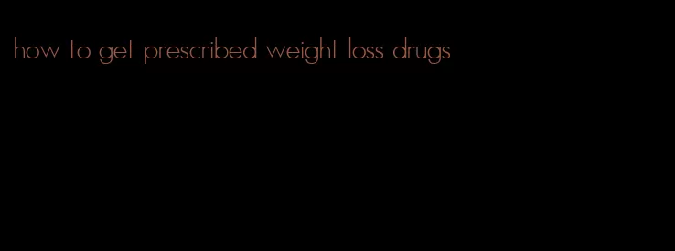 how to get prescribed weight loss drugs