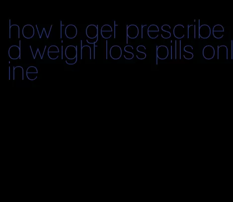 how to get prescribed weight loss pills online