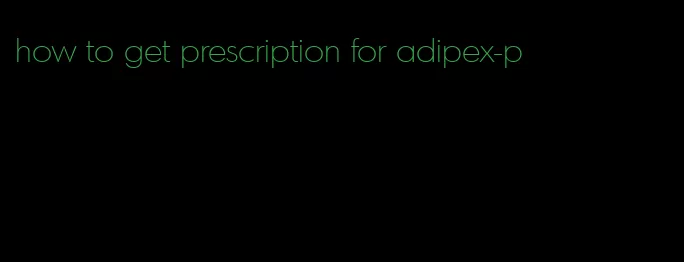 how to get prescription for adipex-p