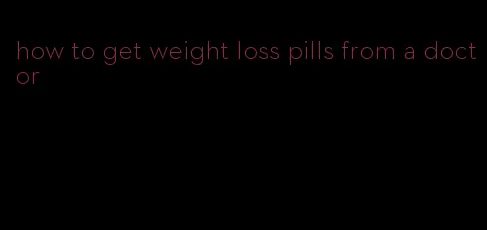 how to get weight loss pills from a doctor