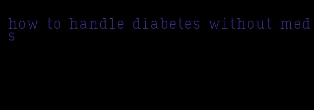 how to handle diabetes without meds