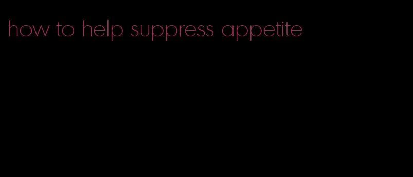 how to help suppress appetite