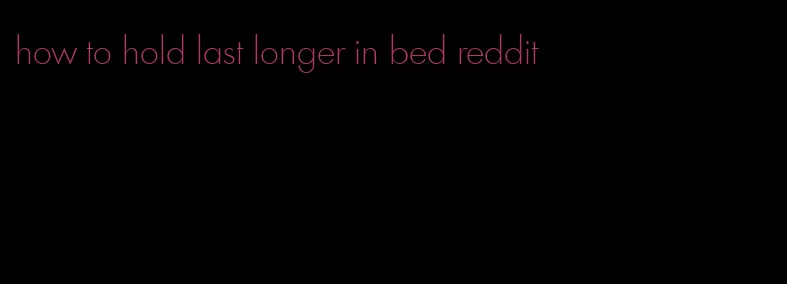 how to hold last longer in bed reddit